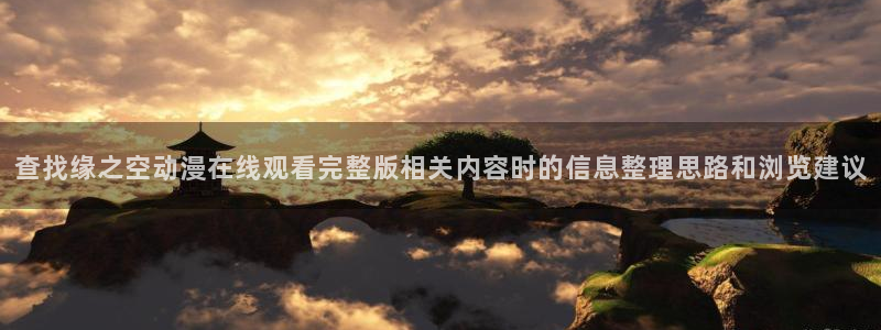 YY漫画最新收录:查找缘之空动漫在线观看完整版相关内容时的信息整理思路和浏览建议配图