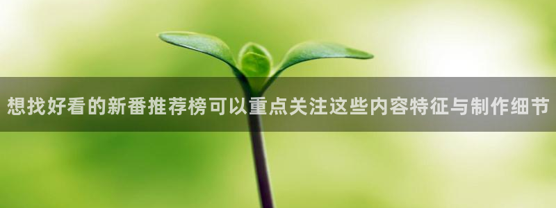 YY漫画章节目录：想找好看的新番推荐榜可以重点关注这些内容特征与制作细节配图