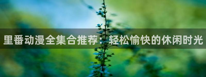 YY漫画电脑在线看:里番动漫全集合推荐:轻松愉快的休闲时光配图