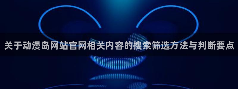 2026YY漫画大全：关于动漫岛网站官网相关内容的搜索筛选方法与判断要点配图
