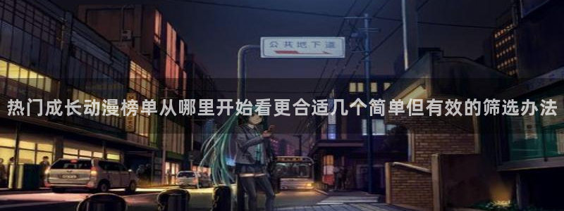 YY漫画连载大全：热门成长动漫榜单从哪里开始看更合适几个简单但有效的筛选办法配图